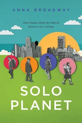 Solo Planet: How Singles Help the Church Recover Our Calling