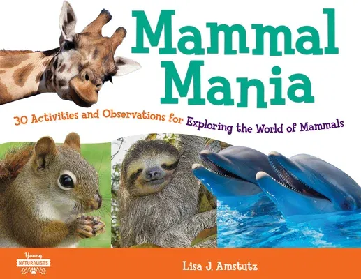 Mammal Mania, 7: 30 Activities and Observations for Exploring the World of Mammals