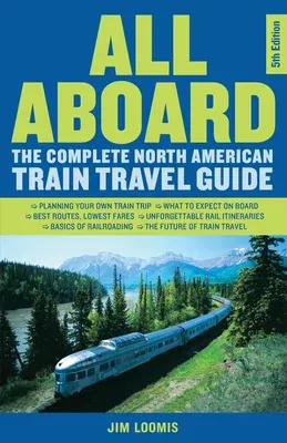 All Aboard: The Complete North American Train Travel Guide (Fifth Edition, Fifth)