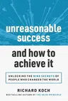 Unreasonable Success and How to Achieve It: Unlocking the 9 Secrets of People Who Changed the World