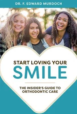 Start Loving Your Smile: The Insider's Guide to Orthodontic Care