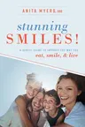 Stunning Smiles!: A Dental Guide to Improve the Way You Eat, Smile, & Live