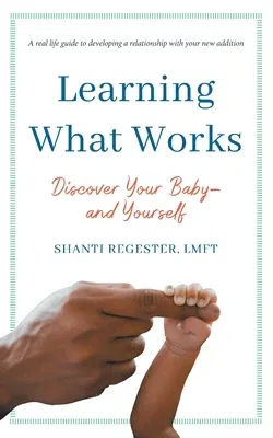 Learning What Works: Discover Your Baby-and Yourself