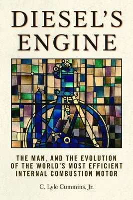 Diesel's Engine: The Man and the Evolution of the World's Most Efficient Internal Combustion Motor (Revised)