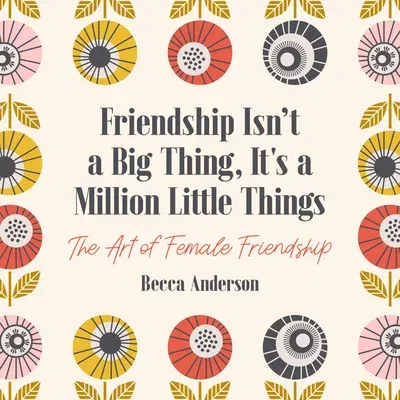 Friendship Isn't a Big Thing, It's a Million Little Things: The Art of Female Friendship (Gift for Female Friends, Bff Quotes)