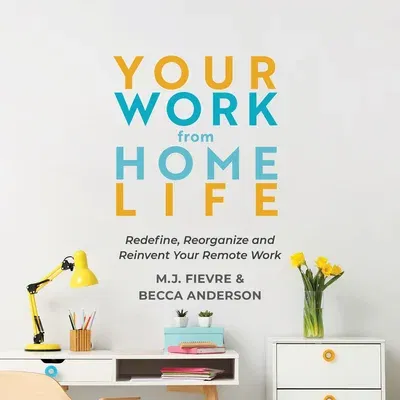 Your Work from Home Life: Redefine, Reorganize and Reinvent Your Remote Work (Tips for Building a Home-Based Working Career)