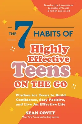 The 7 Habits of Highly Effective Teens on the Go: Wisdom for Teens to Build Confidence, Stay Positive, and Live an Effective Life