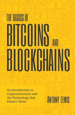 The Basics of Bitcoins and Blockchains: An Introduction to Cryptocurrencies and the Technology That Powers Them (Cryptography, Derivatives Investments, Fu
