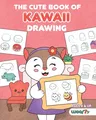 The Cute Book of Kawaii Drawing: How to Draw 365 Cute Things, Step by Step (Fun Gifts for Kids; Cute Things to Draw; Adorable Manga Pictures and Japane