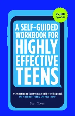 A Self-Guided Workbook for Highly Effective Teens: A Companion to the Best Selling 7 Habits of Highly Effective Teens (Gift for Teens and Tweens)