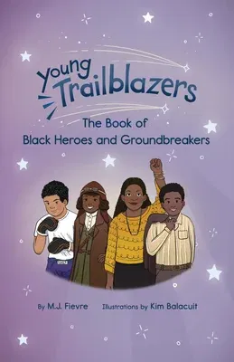 Young Trailblazers: The Book of Black Heroes and Groundbreakers: (Black History)