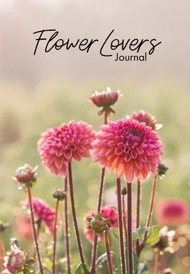 Flower Lover's Journal: Notebook of Fresh Flowers for Flower Bouquet and Floral Arrangement Enthusiasts