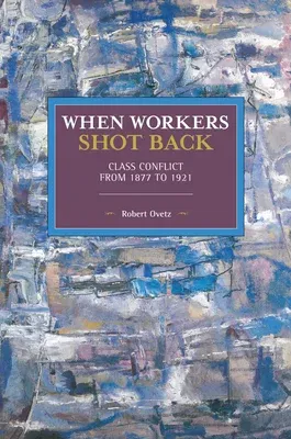 When Workers Shot Back: Class Conflict from 1877 to 1921