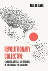 Revolutionary Collective: Comrades, Critics, and Dynamics in the Struggle for Socialism