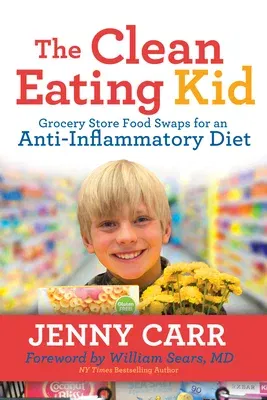 The Clean-Eating Kid: Grocery Store Food Swaps for an Anti-Inflammatory Diet