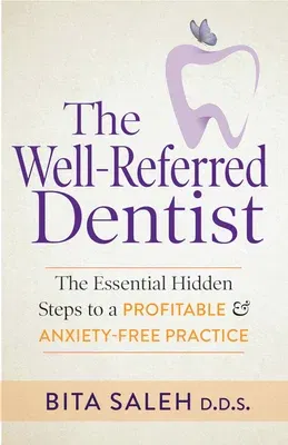 The Well-Referred Dentist: The Essential Hidden Steps to a Profitable & Anxiety-Free Practice