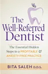 The Well-Referred Dentist: The Essential Hidden Steps to a Profitable & Anxiety-Free Practice