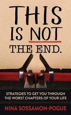 This Is Not 'The End': Strategies to Get You Through the Worst Chapters of Your Life