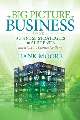 The Big Picture of Business, Book 3: Business Strategies and Legends - Encyclopedic Knowledge Bank