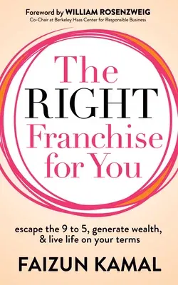 The Right Franchise for You: Escape the 9 to 5, Generate Wealth, & Live Life on Your Terms