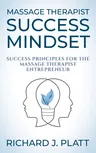 Massage Therapist Success Mindset: Success Principles for the Massage Therapist Entrepreneur