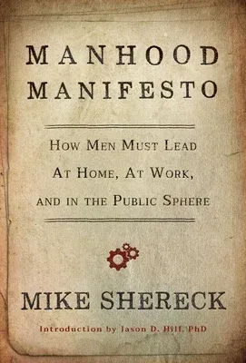 Manhood Manifesto: How Men Must Lead at Home, at Work, and in the Public Sphere