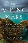 The Viking Wars: War and Peace in King Alfred's Britain: 789 - 955