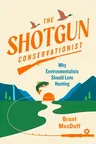 The Shotgun Conservationist: Why Environmentalists Should Love Hunting