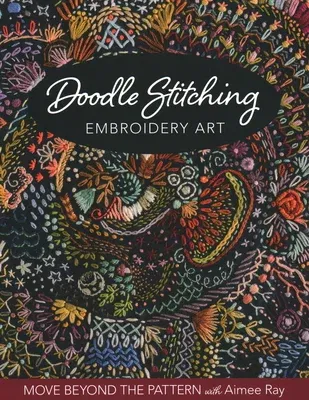 Doodle Stitching Embroidery Art: Move Beyond the Pattern with Aimee Ray