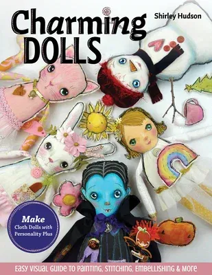 Charming Dolls: Make Cloth Dolls with Personality Plus; Easy Visual Guide to Painting, Stitching, Embellishing & More