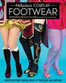 Fabulous Cosplay Footwear: Create Easy Boot Covers, Shoes & Tights for Any Costume