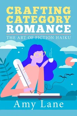 Crafting Category Romance: The Art of Fiction Haiku (First Edition, First)