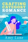 Crafting Category Romance: The Art of Fiction Haiku (First Edition, First)