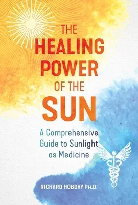 The Healing Power of the Sun: A Comprehensive Guide to Sunlight as Medicine (Edition, New of the Healing Sun)