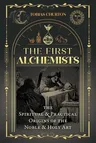 The First Alchemists: The Spiritual and Practical Origins of the Noble and Holy Art