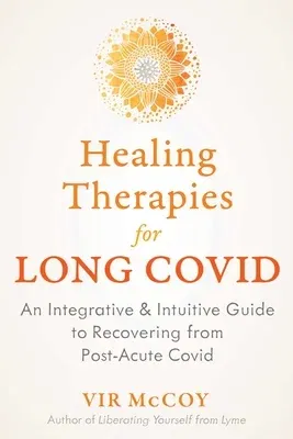 Healing Therapies for Long Covid: An Integrative and Intuitive Guide to Recovering from Post-Acute Covid