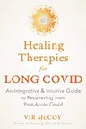 Healing Therapies for Long Covid: An Integrative and Intuitive Guide to Recovering from Post-Acute Covid