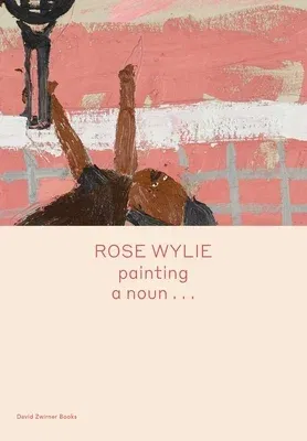 Rose Wylie: Painting a Noun...