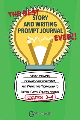 The Best Story and Writing Prompt Journal Ever, Grades 3-4: Story Prompts, Brainstorming Exercises, and Prewriting Techniques to Inspire Young Creative Wr