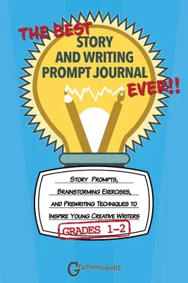 The Best Story and Writing Prompt Journal Ever, Grades 1-2: Story Prompts, Brainstorming Exercises, and Prewriting Techniques to Inspire Young Creative Wr