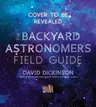 The Backyard Astronomer's Field Guide: How to Find the Best Objects the Night Sky Has to Offer