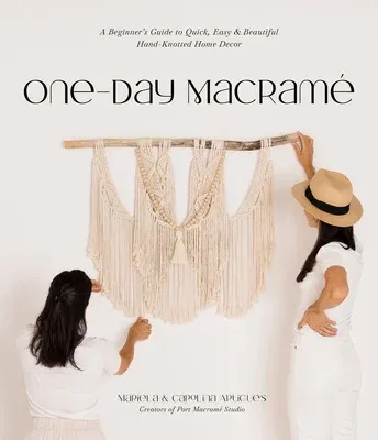 One-Day Macramé: A Beginner's Guide to Quick, Easy & Beautiful Hand-Knotted Home Decor