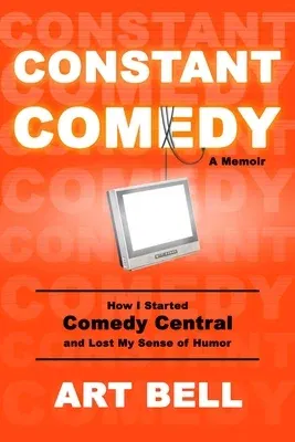 Constant Comedy: How I Started Comedy Central and Lost My Sense of Humor