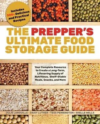 The Prepper's Ultimate Food-Storage Guide: Your Complete Resource to Create a Long-Term, Lifesaving Supply of Nutritious, Shelf-Stable Meals, Snacks, and