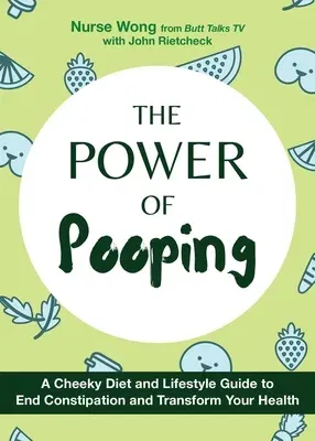 The Power of Pooping: A Cheeky Diet and Lifestyle Guide to End Constipation and Transform Your Health