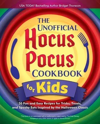 The Unofficial Hocus Pocus Cookbook for Kids: 50 Fun and Easy Recipes for Tricks, Treats, and Spooky Eats Inspired by the Halloween Classic