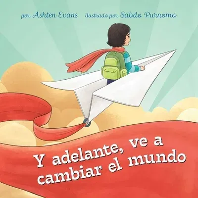 ¡Adelante, Ve a Cambiar El Mundo!: Un Libro de Regalo de Graduación Preescolar/Primer Día de Jardín de Infantes