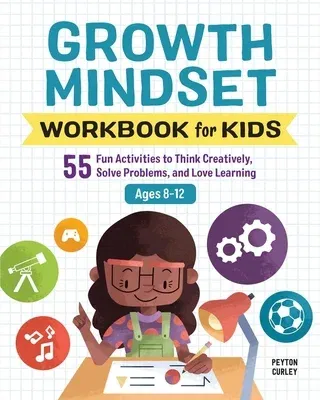 Growth Mindset Workbook for Kids: 55 Fun Activities to Think Creatively, Solve Problems, and Love Learning