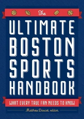 The Ultimate Boston Sports Handbook: What Every True Fan Needs to Know