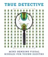 True Detective: Mind-Bending Visual Riddles for Young Sleuths! 1